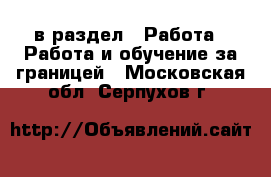  в раздел : Работа » Работа и обучение за границей . Московская обл.,Серпухов г.